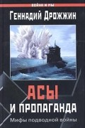 Геннадий Дрожжин - Асы и пропаганда. Мифы подводной войны