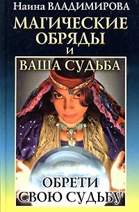 Наина Владимирова - Магические обряды и ваша судьба. Обрети свою судьбу