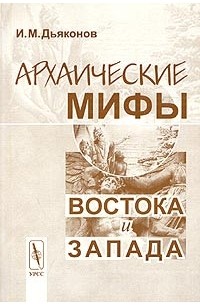 Игорь Дьяконов - Архаические мифы Востока и Запада