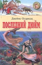 Джеймс Олдридж - Последний дюйм. Охотник. Мальчик с лесного берега (сборник)