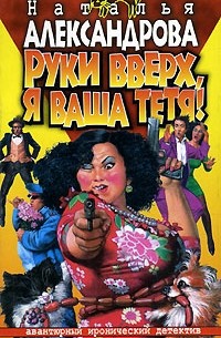 Наталья Александрова - Руки вверх, я ваша тетя!