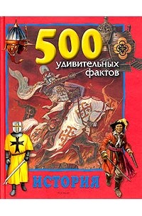  - 500 удивительных фактов: История