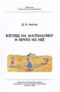 Дмитрий Аносов - Взгляд на математику и нечто из нее Изд. 2-е, испр.