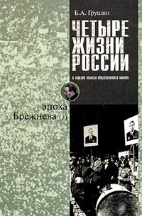 Б. А. Грушин - Четыре жизни России в зеркале опросов общественного мнения. В 4 книгах. Жизнь вторая. Эпоха Брежнева. Часть 1