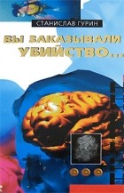 Станислав Гурин - Вы заказывали убийство…