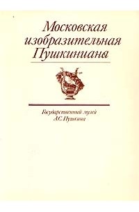Московская изобразительная Пушкиниана. Государственный музей А. С. Пушкина