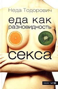 Неда Тодорович - Еда как разновидность секса