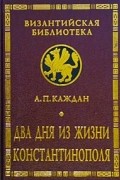 А. П. Каждан - Два дня из жизни Константинополя