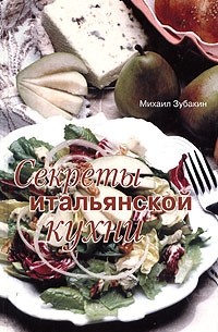 Михаил Зубакин - Секреты итальянской кухни