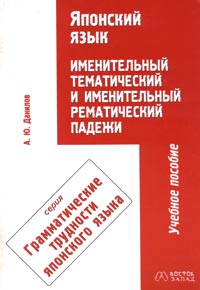 А. Ю. Данилов - Японский язык. Именительный тематический и именительный рематический падежи. Учебное пособие