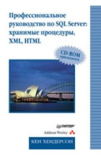 Кен Хендерсон - Профессиональное руководство по SQL Server: хранимые процедуры, XML, HTML. Для профессионалов (+ CD-ROM)