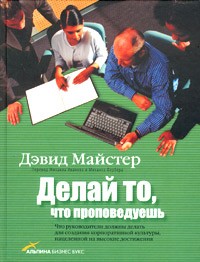 Дэвид Майстер - Делай то, что проповедуешь. Что руководители должны делать для создания корпоративной культуры, нацеленной на высокие достижения