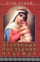 Священник Вадим Синичкин  - Отчаянных последняя надежда