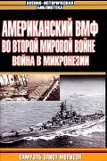 Самуэль Элиот Морисон - Американский ВМФ во Второй мировой войне. Война в Микронезии