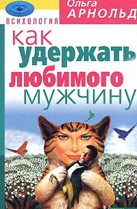 Ольга Арнольд - Как удержать любимого мужчину