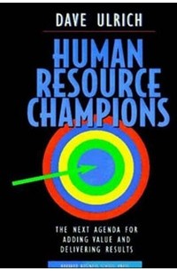 Dave Ulrich - Human Resource Champions: The Next Agenda for Adding Value and Delivering Results