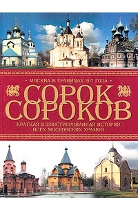 Петр Паламарчук - Сорок сороков. Краткая иллюстрированная история всех московских храмов. В 4 томах. Том 3. Москва в границах 1917 года