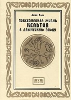 Энн Росс - Повседневная жизнь кельтов в языческую эпоху