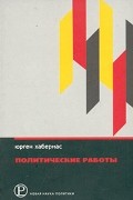 Юрген Хабермас - Юрген Хабермас. Политические работы (сборник)