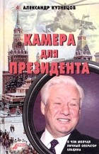 Александр Кузнецов - Камера для президента