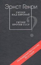 Эрнст Генри - Гитлер над Европой. Гитлер против СССР (сборник)