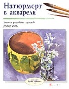 Дэвид Уэбб - Натюрморт в акварели