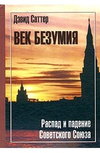 Дэвид Саттер - Век безумия. Распад и падение Советского Союза