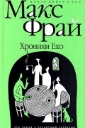 Макс Фрай - Хроники Ехо. Чуб Земли. Туланский детектив (сборник)