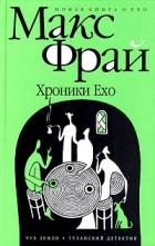 Макс Фрай - Хроники Ехо. Чуб Земли. Туланский детектив (сборник)