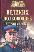 Юрий Лубченков - 100 великих полководцев Второй мировой