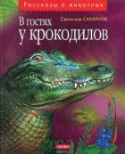 С. Сахарнов - В гостях у крокодилов