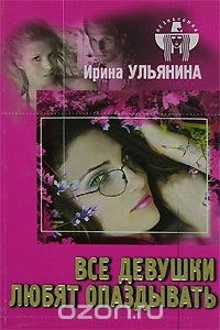 Ирина Ульянина - Все девушки любят опаздывать