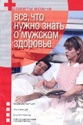 Д. В. Юрьев - Все, что нужно знать о мужском здоровье
