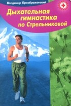 Владимир Преображенский - Дыхательная гимнастика по Стрельниковой