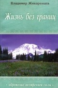 Владимир Жикаренцев - Жизнь без Границ. Строение и Законы Дуальной Вселенной