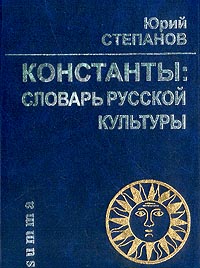 Юрий Степанов - Константы: Словарь русской культуры Изд. 3-е, испр., доп.