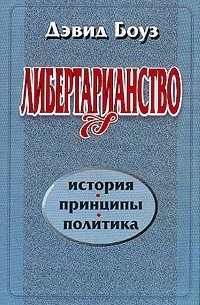 Дэвид Боуз - Либертарианство. История, принципы, политика