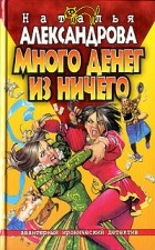 Наталья Александрова - Много денег из ничего