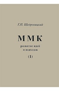 Г. П. Щедровицкий - ММК. Развитие идей и подходов