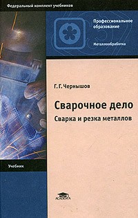 Г. Г. Чернышов - Сварочное дело. Сварка и резка металлов