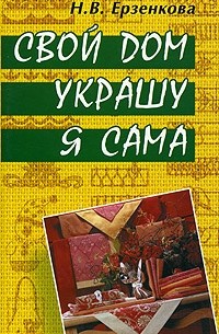 Н. В. Ерзенкова - Свой дом украшу я сама