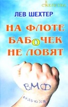 Лев Шехтер - На флоте бабочек не ловят