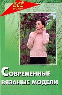 Лариса Рустамянц - Современные вязаные модели: Практическое пособие
