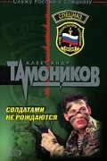 Александр Тамоников - Солдатами не рождаются