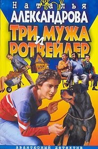 Наталья Александрова - Три мужа и ротвейлер