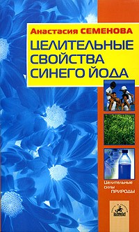 Анастасия Семенова - Целительные свойства синего йода