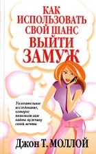 Джон Т. Моллой - Как использовать свой шанс выйти замуж
