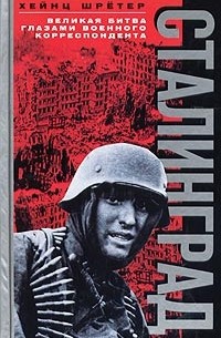 Хейнц Шретер - Сталинград. Великая битва глазами военного корреспондента