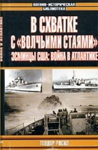 Теодор Роско - В схватке с &quot;волчьими стаями&quot;. Эсминцы США: война в Атлантике