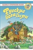  - Русские богатыри: Былины и героические сказки (сборник)